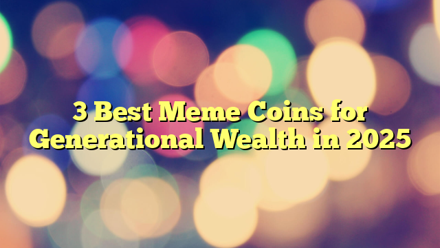 3 Best Meme Coins for Generational Wealth in 2025