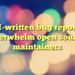 AI-written bug reports overwhelm open source maintainers