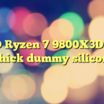 AMD Ryzen 7 9800X3D uses thick dummy silicon