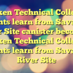 Aiken Technical College students learn from Savannah River Site canister
becomes:

Aiken Technical College students learn from Savannah River Site