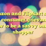 Amazon and Flipkart sales and consumer grievances: How to be a savvy online shopper