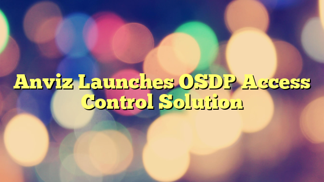 Anviz Launches OSDP Access Control Solution