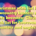 Christmas wish list for Lowcountry hunters and anglers
becomes:

Christmas wish list for Lowcountry hunters and anglers