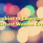 Concubine to Empress: The Richest Woman Ever