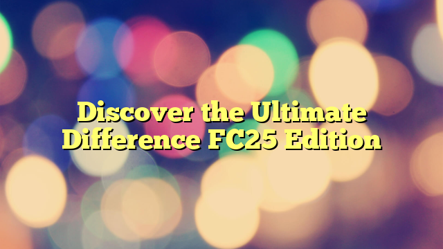 Discover the Ultimate Difference FC25 Edition