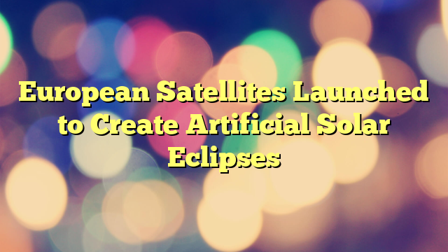 European Satellites Launched to Create Artificial Solar Eclipses