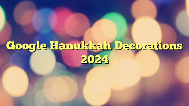 Google Hanukkah Decorations 2024