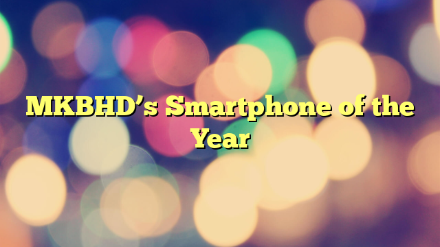 MKBHD’s Smartphone of the Year
