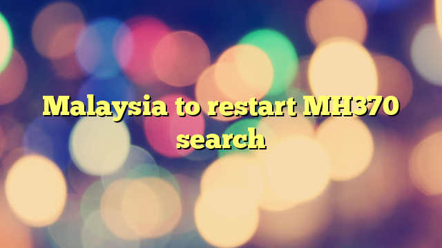 Malaysia to restart MH370 search