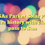 NASAs Parker Solar Probe makes history with closest pass to Sun