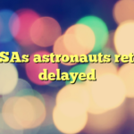 NASAs astronauts return delayed