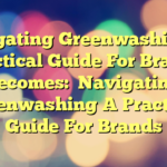 Navigating Greenwashing: A Practical Guide For Brands

becomes:

Navigating Greenwashing A Practical Guide For Brands