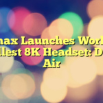 Pimax Launches World’s Smallest 8K Headset: Dream Air
