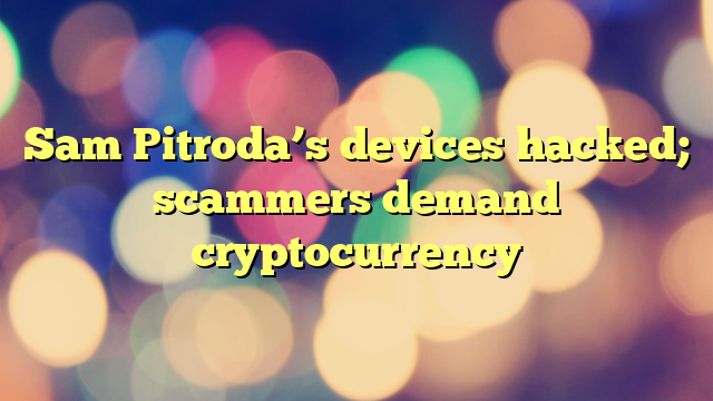 Sam Pitroda’s devices hacked; scammers demand cryptocurrency