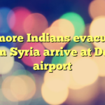 Six more Indians evacuated from Syria arrive at Delhi airport
