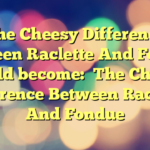 The Cheesy Difference Between Raclette And Fondue
would become:

The Cheesy Difference Between Raclette And Fondue