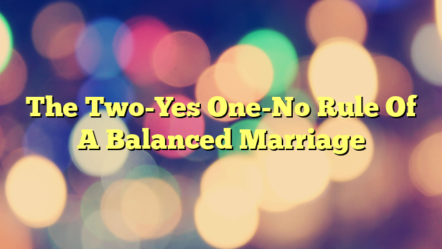 The Two-Yes One-No Rule Of A Balanced Marriage