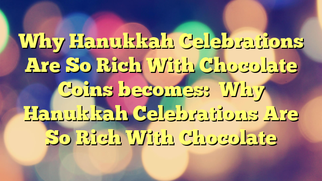 Why Hanukkah Celebrations Are So Rich With Chocolate Coins
becomes:
Why Hanukkah Celebrations Are So Rich With Chocolate