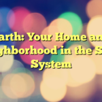 Earth: Your Home and Neighborhood in the Solar System