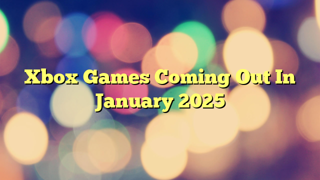 Xbox Games Coming Out In January 2025